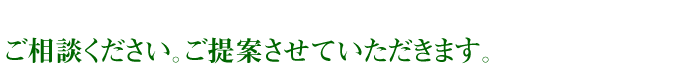ご相談ください。ご提案させていただきます。